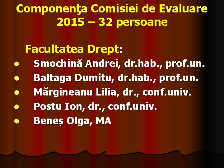 Componenţa Comisiei de Evaluare 2015 – 32 persoane Facultatea Drept: l l l Smochină