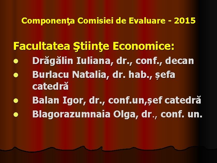 Componenţa Comisiei de Evaluare - 2015 Facultatea Ştiinţe Economice: l l Drăgălin Iuliana, dr.