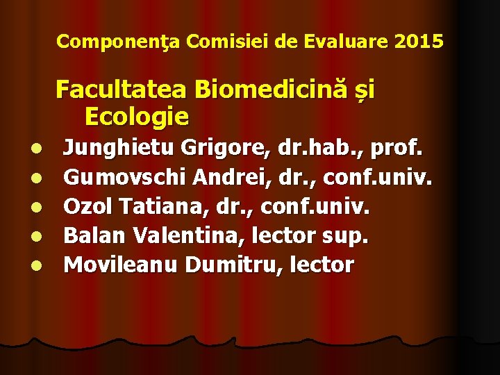 Componenţa Comisiei de Evaluare 2015 Facultatea Biomedicină și Ecologie l l l Junghietu Grigore,