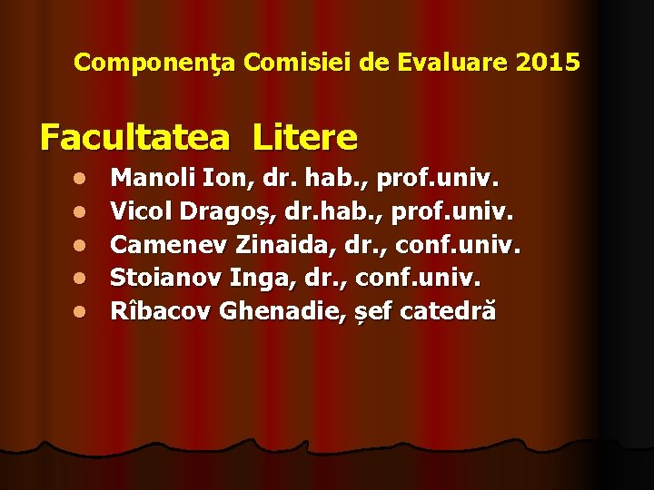 Componenţa Comisiei de Evaluare 2015 Facultatea Litere l l l Manoli Ion, dr. hab.