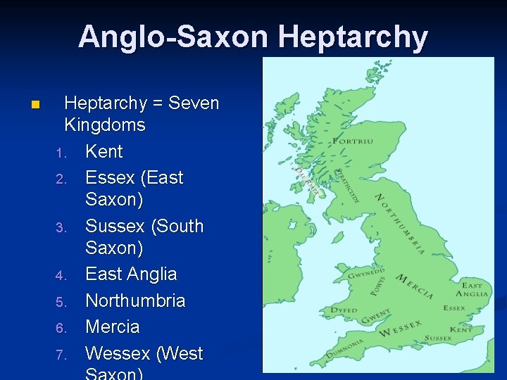 Anglo-Saxon Heptarchy = Seven Kingdoms 1. Kent 2. Essex (East Saxon) 3. Sussex (South Anglo-Saxon Heptarchy = Seven Kingdoms 1. Kent 2. Essex (East Saxon) 3. Sussex (South