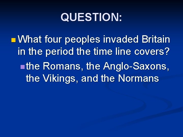 QUESTION: n What four peoples invaded Britain in the period the time line covers? QUESTION: n What four peoples invaded Britain in the period the time line covers?