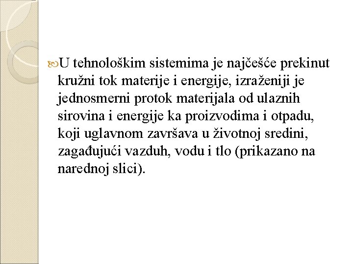  U tehnološkim sistemima je najčešće prekinut kružni tok materije i energije, izraženiji je