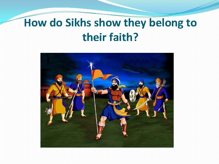 How do Sikhs show they belong to their faith? 