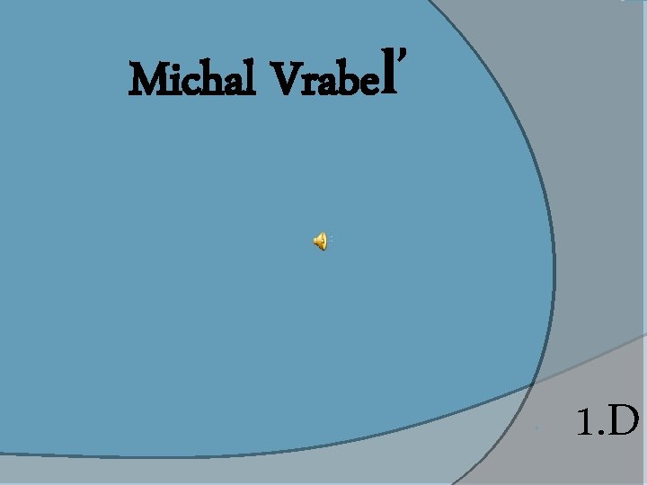 Michal Vrabeľ 1. D 
