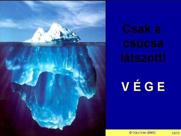 Csak a csúcsa látszott! VÉGE © Gács Iván (BME) 10/10 