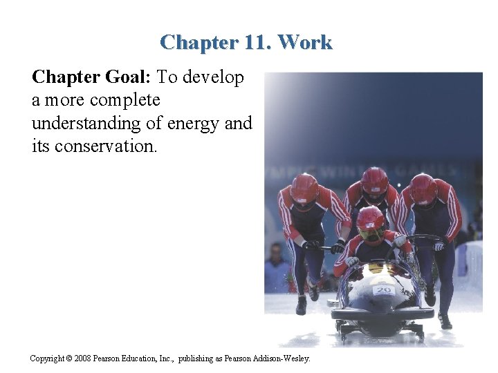 Chapter 11. Work Chapter Goal: To develop a more complete understanding of energy and