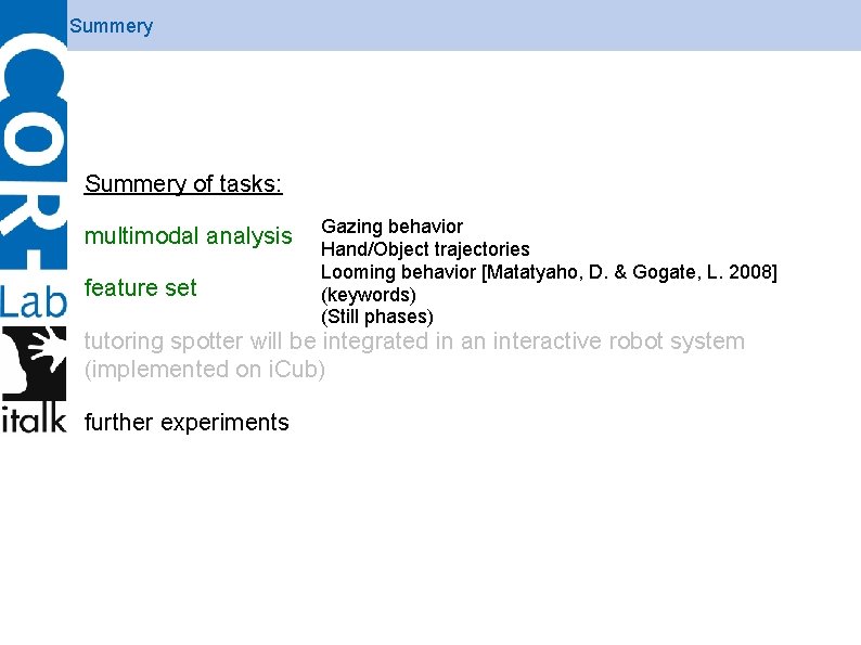 Summery of tasks: multimodal analysis feature set Gazing behavior Hand/Object trajectories Looming behavior [Matatyaho,
