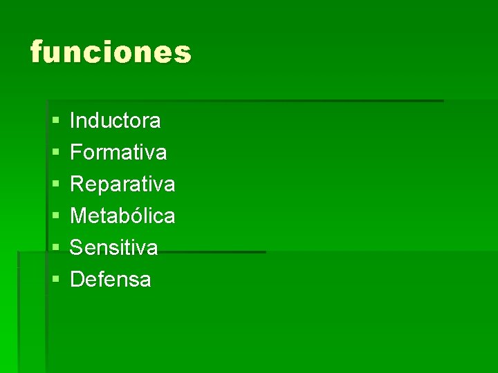 funciones § § § Inductora Formativa Reparativa Metabólica Sensitiva Defensa 