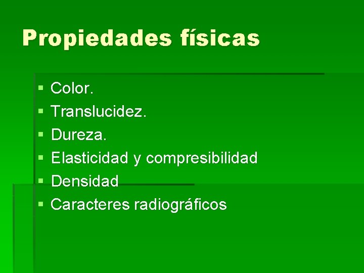 Propiedades físicas § § § Color. Translucidez. Dureza. Elasticidad y compresibilidad Densidad Caracteres radiográficos