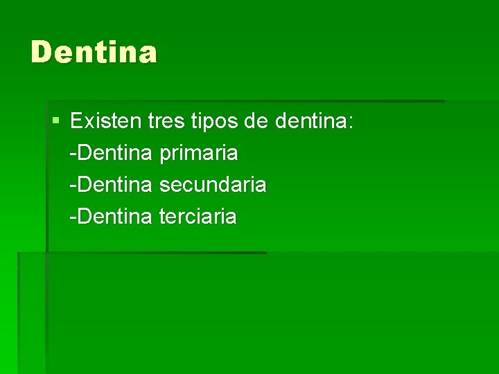 Dentina § Existen tres tipos de dentina: -Dentina primaria -Dentina secundaria -Dentina terciaria 