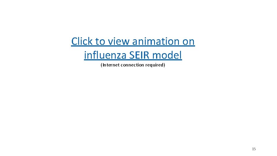 Click to view animation on influenza SEIR model (Internet connection required) 15 