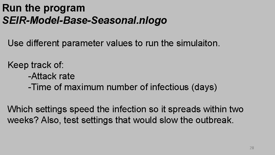 Run the program SEIR-Model-Base-Seasonal. nlogo Use different parameter values to run the simulaiton. Keep