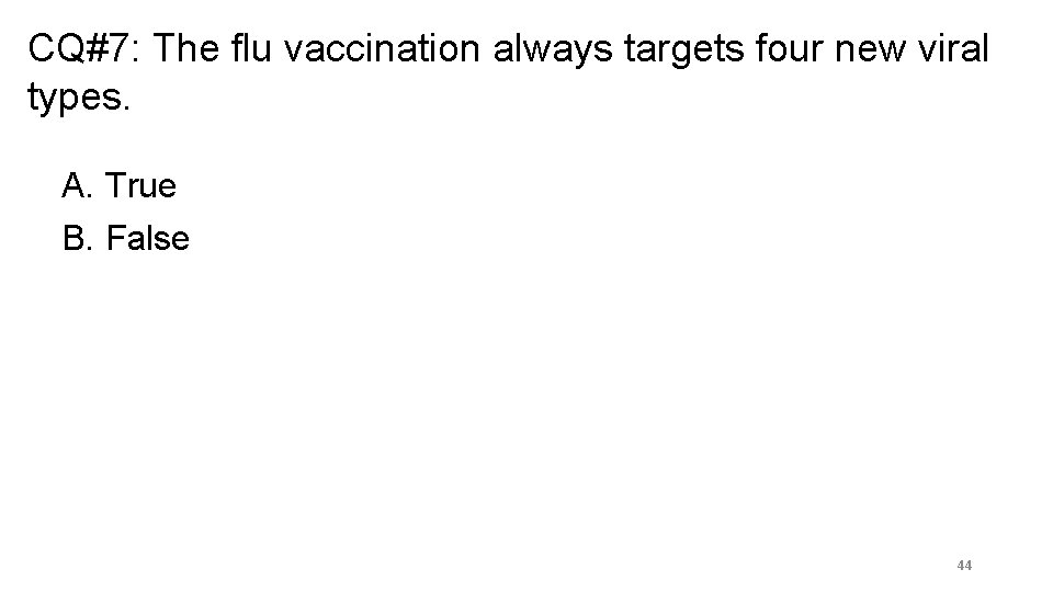 CQ#7: The flu vaccination always targets four new viral types. A. True B. False