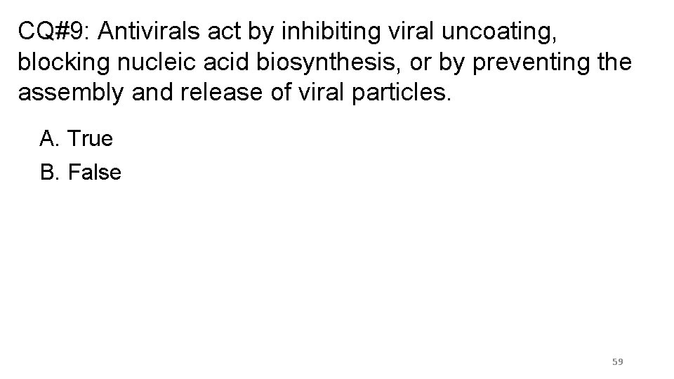 CQ#9: Antivirals act by inhibiting viral uncoating, blocking nucleic acid biosynthesis, or by preventing