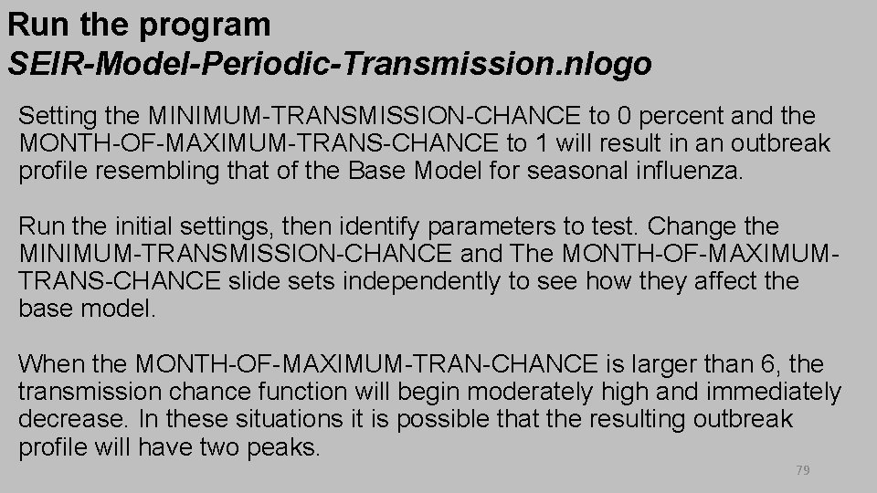 Run the program SEIR-Model-Periodic-Transmission. nlogo Setting the MINIMUM-TRANSMISSION-CHANCE to 0 percent and the MONTH-OF-MAXIMUM-TRANS-CHANCE