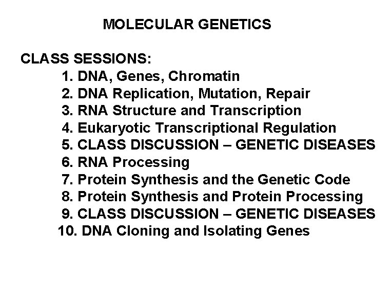 MOLECULAR GENETICS CLASS SESSIONS: 1. DNA, Genes, Chromatin 2. DNA Replication, Mutation, Repair 3.