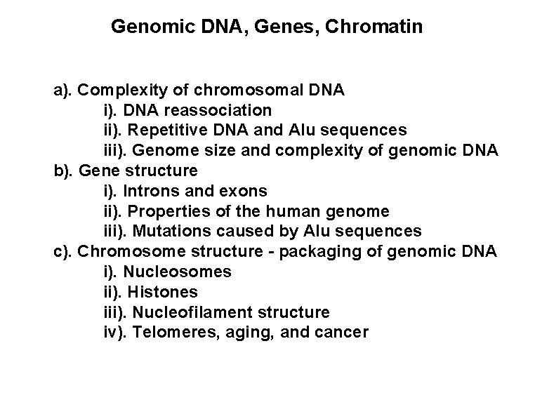 Genomic DNA, Genes, Chromatin a). Complexity of chromosomal DNA i). DNA reassociation ii). Repetitive