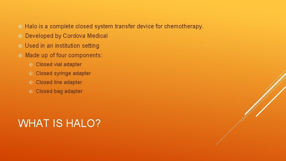  Halo is a complete closed system transfer device for chemotherapy. Developed by Cordova