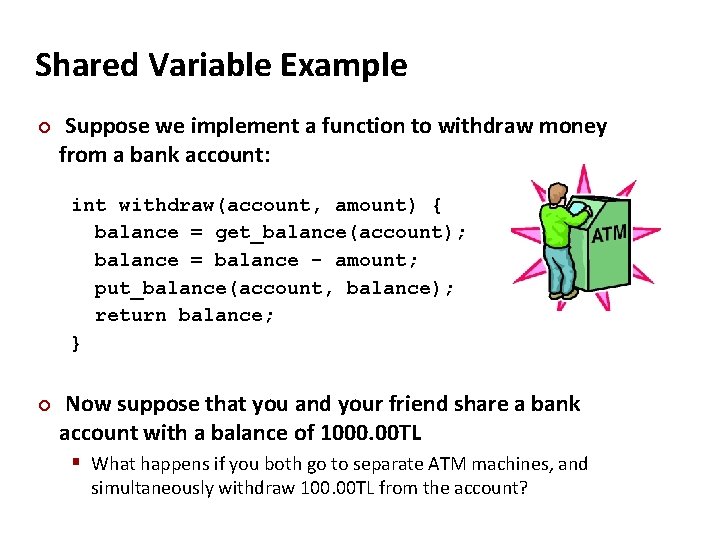 Carnegie Mellon Shared Variable Example ¢ Suppose we implement a function to withdraw money