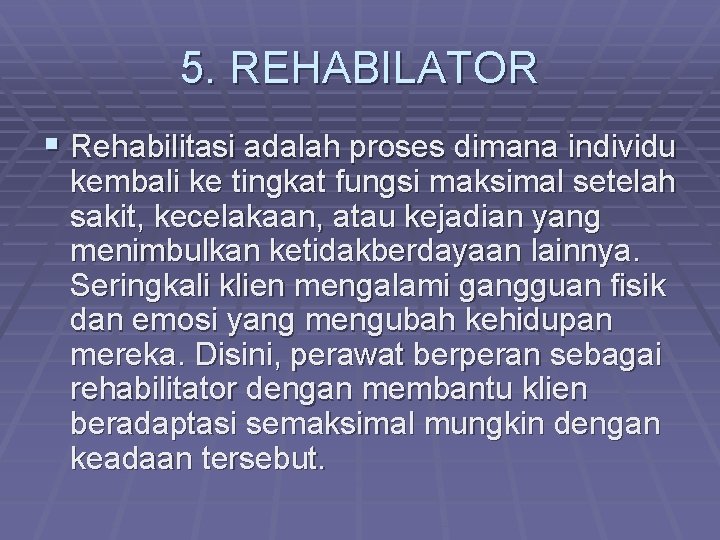 5. REHABILATOR § Rehabilitasi adalah proses dimana individu kembali ke tingkat fungsi maksimal setelah