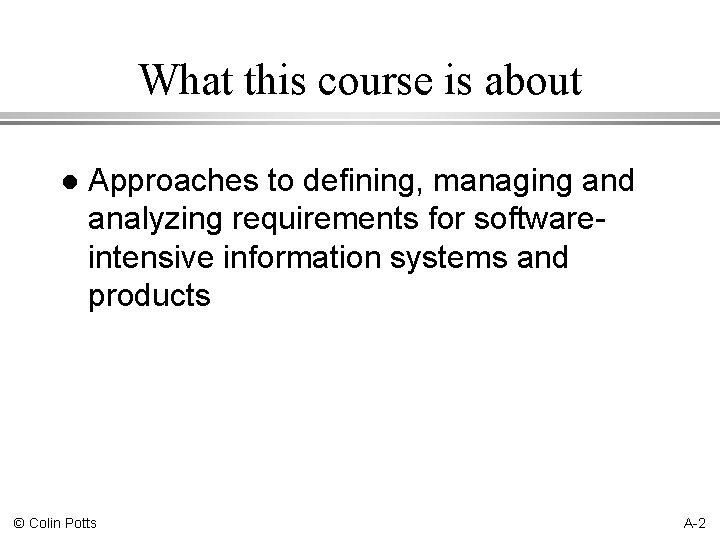 What this course is about l Approaches to defining, managing and analyzing requirements for