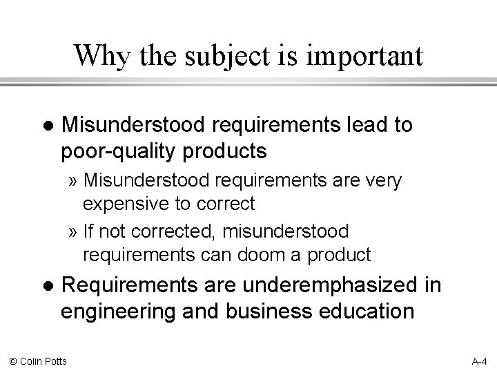 Why the subject is important l Misunderstood requirements lead to poor-quality products » Misunderstood