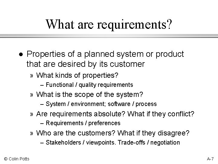 What are requirements? l Properties of a planned system or product that are desired