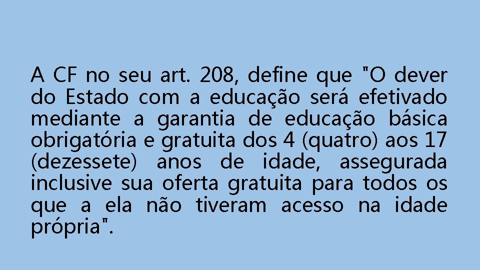 A CF no seu art. 208, define que "O dever do Estado com a