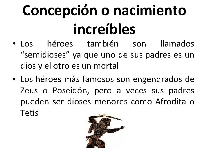 Concepción o nacimiento increíbles • Los héroes también son llamados “semidioses” ya que uno
