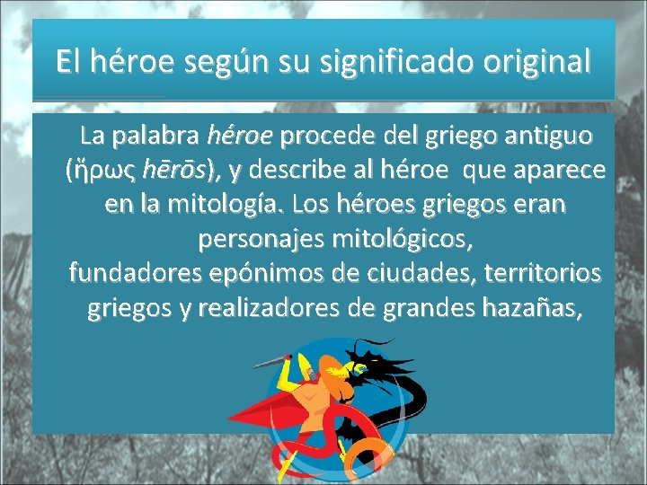 El héroe según su significado original La palabra héroe procede del griego antiguo (ἥρως