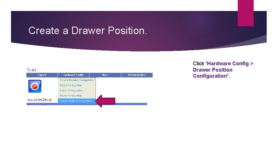 Create a Drawer Position. Click ‘Hardware Config > Drawer Position Configuration’. 