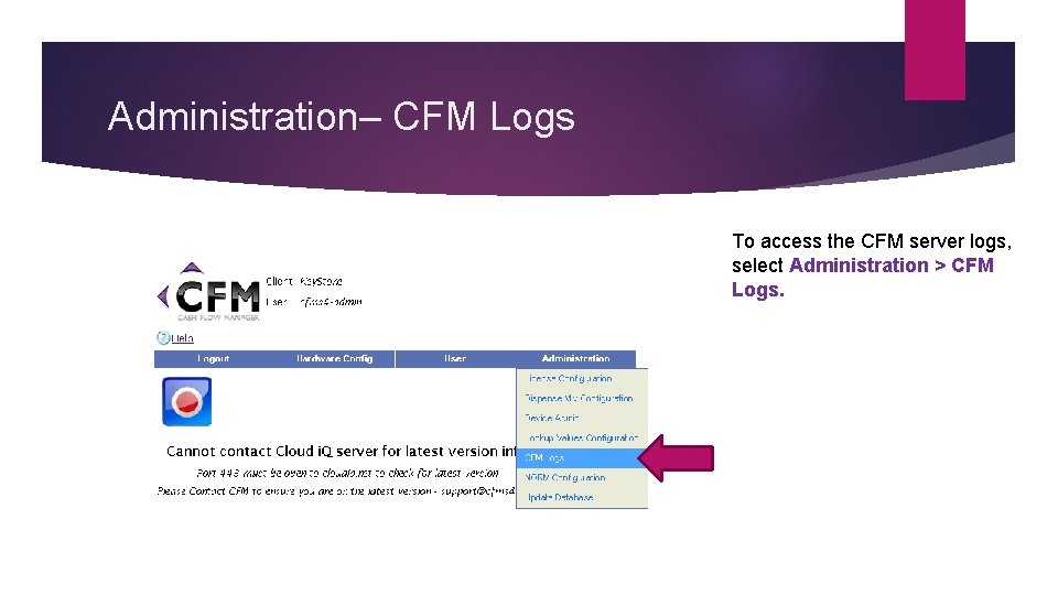 Administration– CFM Logs To access the CFM server logs, select Administration > CFM Logs.