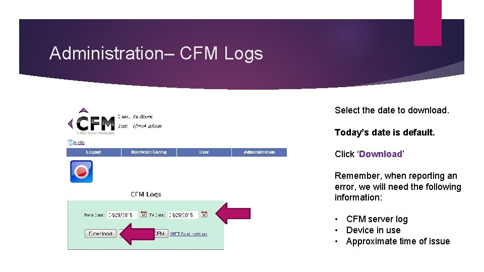 Administration– CFM Logs Select the date to download. Today’s date is default. Click ‘Download’
