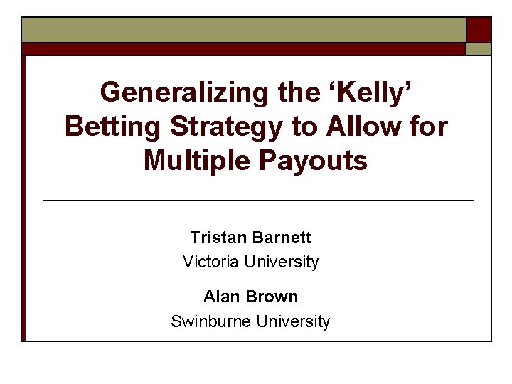 Generalizing the ‘Kelly’ Betting Strategy to Allow for Multiple Payouts Tristan Barnett Victoria University