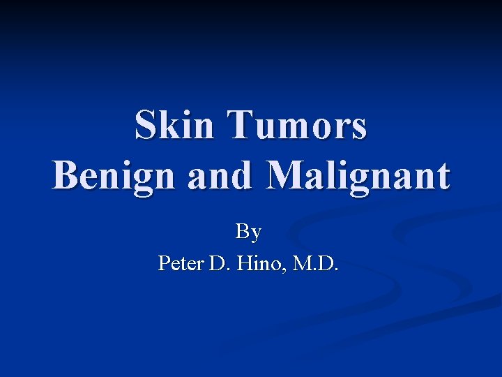 Skin Tumors Benign and Malignant By Peter D. Hino, M. D. 