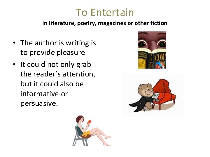 To Entertain In literature, poetry, magazines or other fiction • The author is writing
