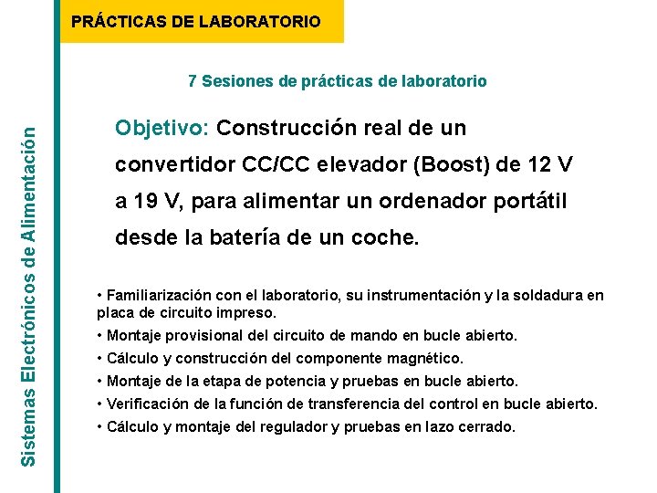 PRÁCTICAS DE LABORATORIO Sistemas Electrónicos de Alimentación 7 Sesiones de prácticas de laboratorio Objetivo: PRÁCTICAS DE LABORATORIO Sistemas Electrónicos de Alimentación 7 Sesiones de prácticas de laboratorio Objetivo:
