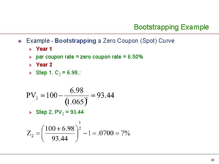 Bootstrapping Example v Example - Bootstrapping a Zero Coupon (Spot) Curve Ø Year 1