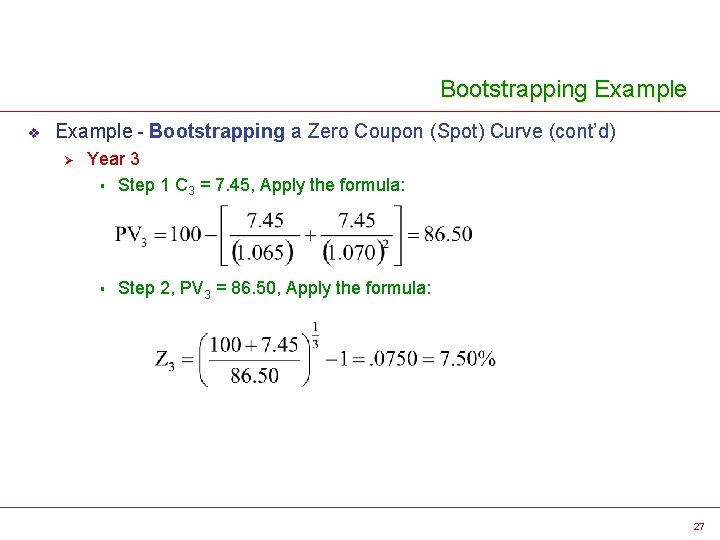 Bootstrapping Example v Example - Bootstrapping a Zero Coupon (Spot) Curve (cont’d) Ø Year