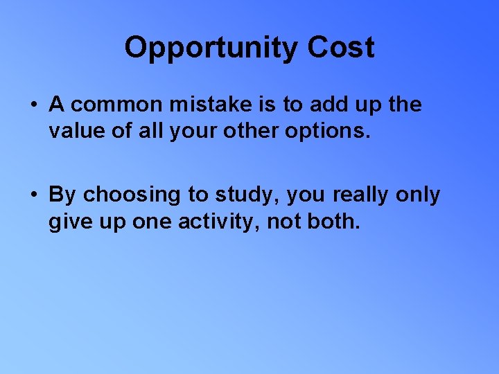 Opportunity Cost • A common mistake is to add up the value of all