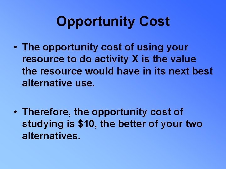 Opportunity Cost • The opportunity cost of using your resource to do activity X