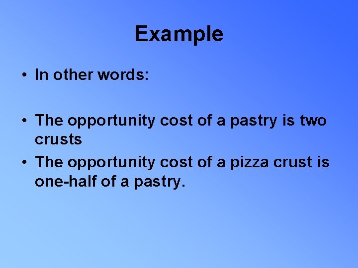 Example • In other words: • The opportunity cost of a pastry is two