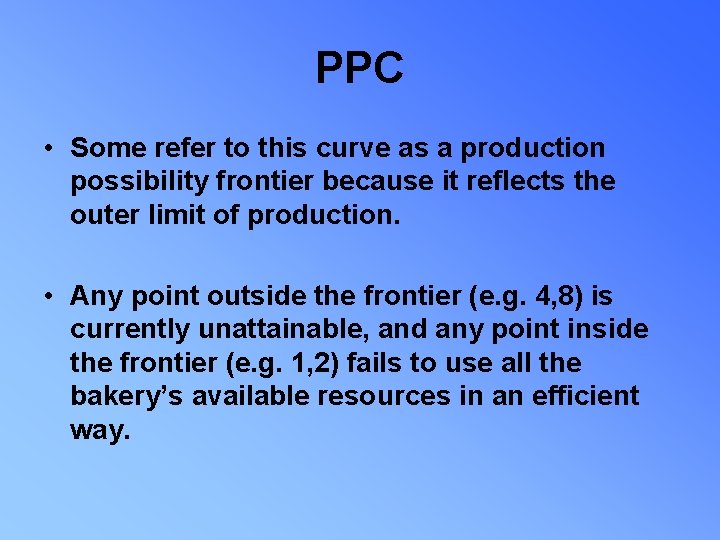 PPC • Some refer to this curve as a production possibility frontier because it