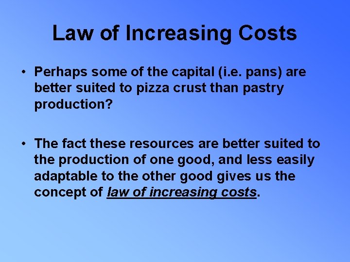 Law of Increasing Costs • Perhaps some of the capital (i. e. pans) are