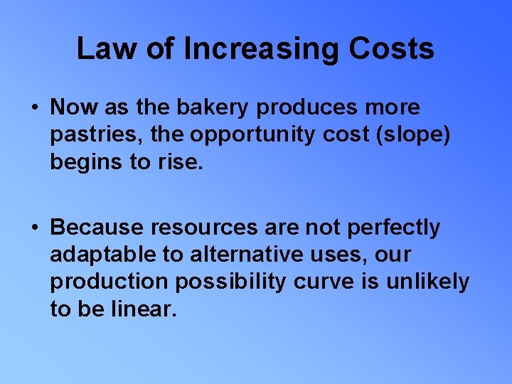 Law of Increasing Costs • Now as the bakery produces more pastries, the opportunity