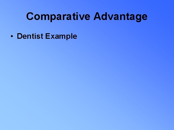 Comparative Advantage • Dentist Example 