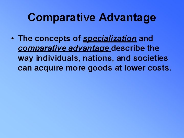 Comparative Advantage • The concepts of specialization and comparative advantage describe the way individuals,