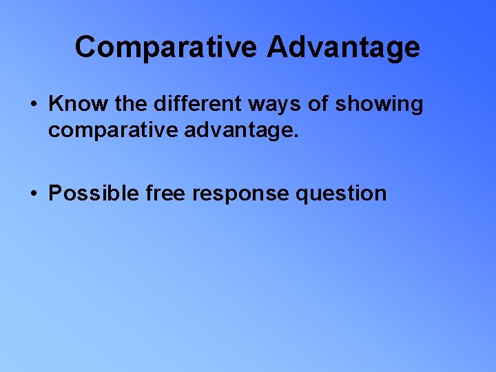 Comparative Advantage • Know the different ways of showing comparative advantage. • Possible free