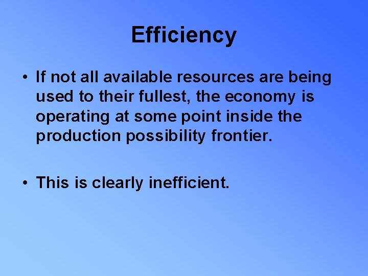 Efficiency • If not all available resources are being used to their fullest, the